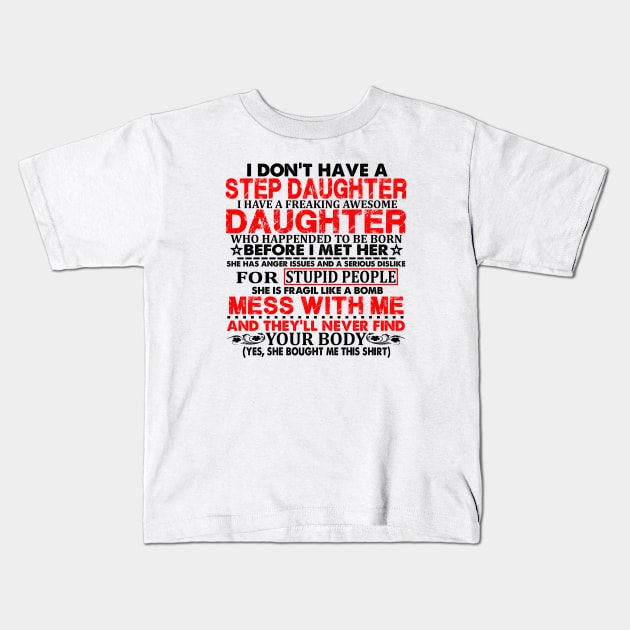 Funny daughter quote I don't have a step daughter freaking awesome Daughter has anger issues serious dislike for stupid people Kids T-Shirt by sarabuild